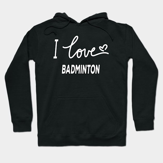 I Love Badminton Hoodie by Happysphinx